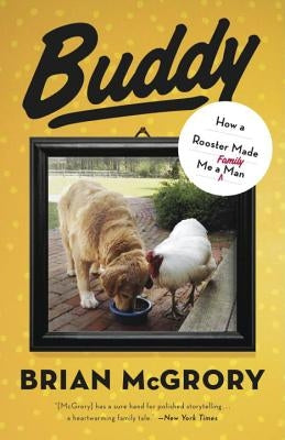 Buddy: How a Rooster Made Me a Family Man by McGrory, Brian