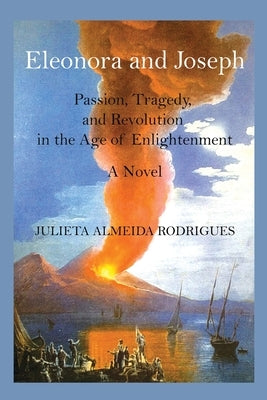 Eleonora and Joseph: Passion, Tragedy, and Revolution in the Age of Enlightenment by Rodrigues, Julieta Almeida