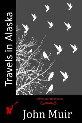 Travels in Alaska by Muir, John