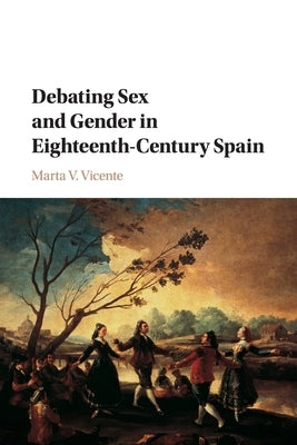 Debating Sex and Gender in Eighteenth-Century Spain by Vicente, Marta V.