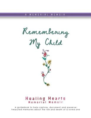 Remembering My Child: Healing Hearts Memorial Memoir by Cheldelin Fell, Lynda