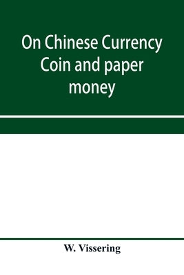 On Chinese currency. Coin and paper money by Vissering, W.
