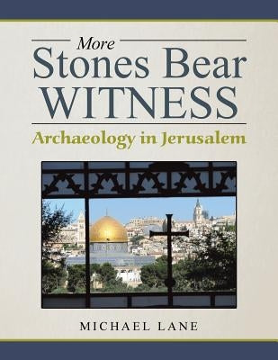More Stones Bear Witness: Archaeology in Jerusalem by Lane, Michael