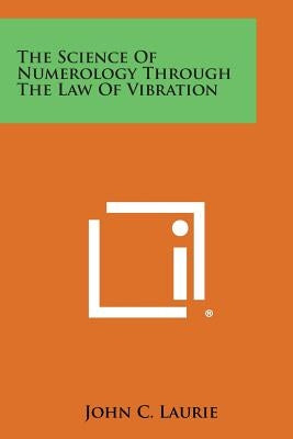 The Science of Numerology Through the Law of Vibration by Laurie, John C.