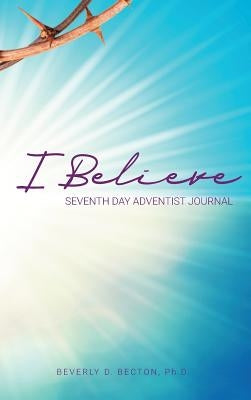 I Believe: I am a Seventh Day Adventist by Becton, Beverly D.