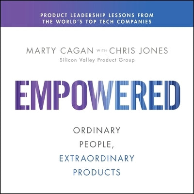 Empowered: Ordinary People, Extraordinary Products by Jones, Chris