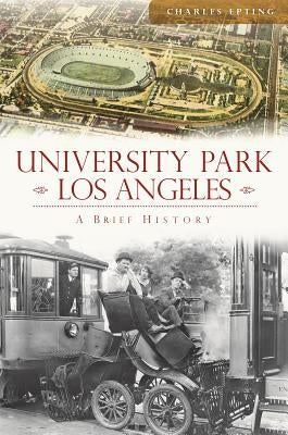 University Park, Los Angeles:: A Brief History by Epting, Charles