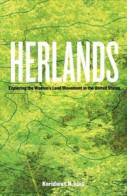 Herlands: Exploring the Women's Land Movement in the United States by Luis, Keridwen N.