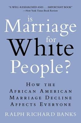 Is Marriage for White People?: How the African American Marriage Decline Affects Everyone by Banks, Ralph Richard