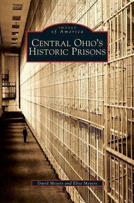 Central Ohio's Historic Prisons by Meyers, David