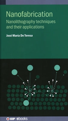 Nanofabrication: Nanolithography techniques and their applications by de Teresa, Jose Maria