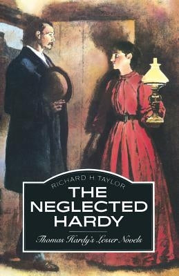 The Neglected Hardy: Thomas Hardy's Lesser Novels by Taylor, Richard H.