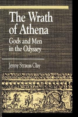 The Wrath of Athena: Gods and Men in the Odyssey by Clay, Jenny Strauss