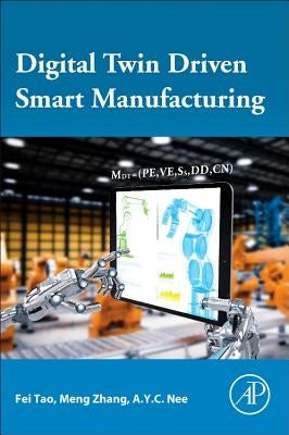 Digital Twin Driven Smart Manufacturing by Tao, Fei