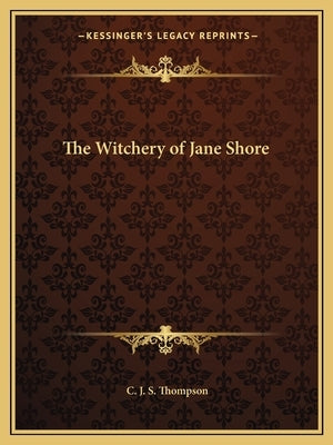 The Witchery of Jane Shore by Thompson, C. J. S.