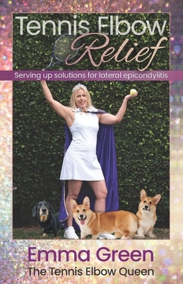 Tennis Elbow Relief: Serving up solutions for lateral epicondylitis by Green, Emma