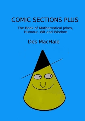 Comic Sections Plus: The Book of Mathematical Jokes, Humour, Wit and Wisdom by Machale, Des