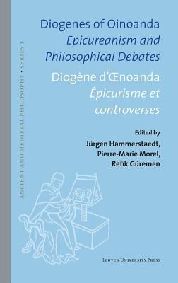 Diogenes of Oinoanda/Diogène d'Oenoanda: Epicureanism and Philosophical Debates/Épicurisme Et Controverses by Hammerstaedt, Jürgen