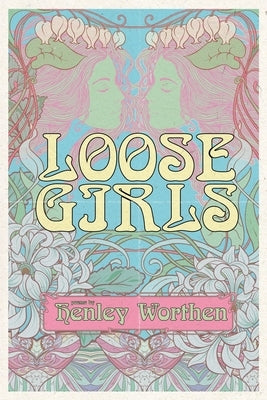 Loose Girls: Poems & Stories to Ignite the Wild Woman Within by Worthen, Henley