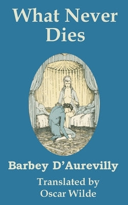 What Never Dies by D'Aurevilly, Barbey
