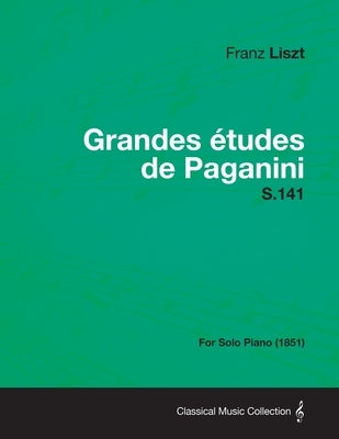Grandes Etudes de Paganini S.141 - For Solo Piano (1851) by Liszt, Franz
