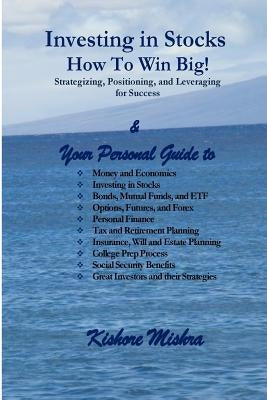 Investing in Stocks, How to Win Big! Strategizing, Positioning, and Leveraging for Success: Your Personal Guide to: Money and Economics; Investing in by Mishra, Kishore K.
