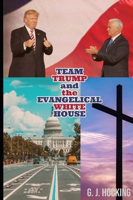 Team Trump and the Evangelical White House by Hocking, G. J.