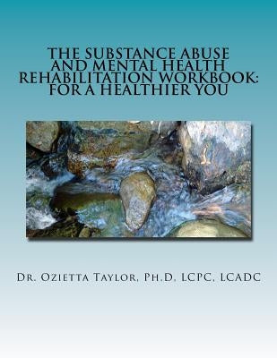The Substance Abuse and Mental Health Rehabilitation Workbook: For a healthier you by Taylor, Ozietta D.