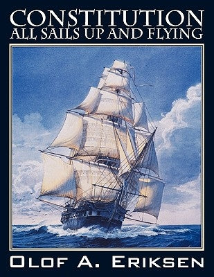 Constitution - All Sails Up and Flying by Eriksen, Olof a.