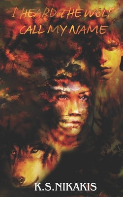 I Heard the Wolf Call My Name by Nikakis, K. S.