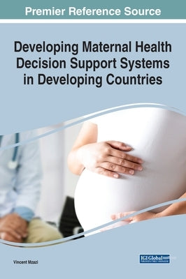 Developing Maternal Health Decision Support Systems in Developing Countries by Mzazi, Vincent