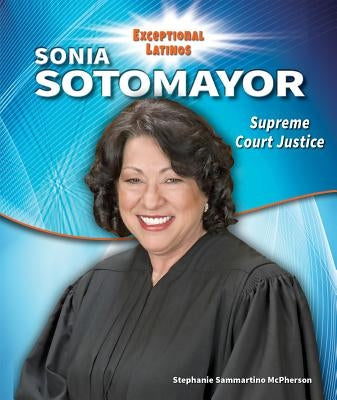 Sonia Sotomayor: Supreme Court Justice by McPherson, Stephanie Sammartino