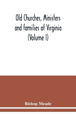 Old churches, ministers and families of Virginia (Volume I) by Meade, Bishop