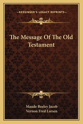 The Message of the Old Testament by Jacob, Maude Beeley