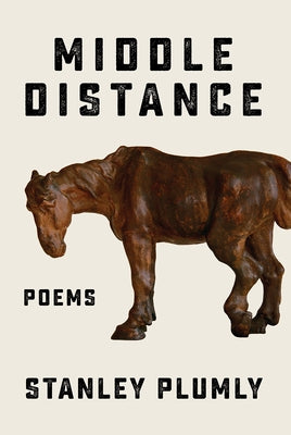 Middle Distance: Poems by Plumly, Stanley