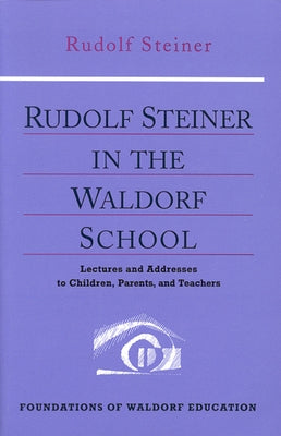 Rudolf Steiner in the Waldorf School: Lectures and Addresses to Children, Parents, and Teachers (Cw 298) by Steiner, Rudolf
