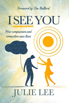I See You: How Compassion and Connection Saves Lives by Lee, Julie
