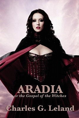 Aradia or the Gospel of the Witches by Leland, Charles G.