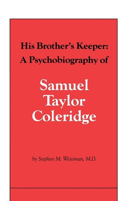 His Brother's Keeper: A Psychobiography of Samuel Taylor Coleridge by Pollock MD, George H.