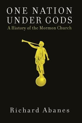 One Nation Under Gods: A History of the Mormon Church by Abanes, Richard
