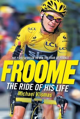 FROOME - The Ride of His Life by Vlismas, Michael