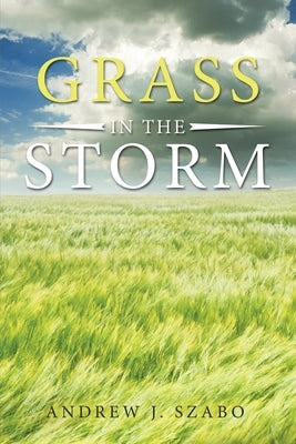 Grass in the Storm by Szabo, Andrew J.