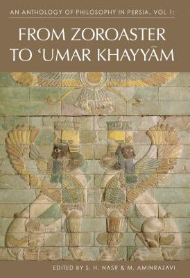 An Anthology of Philosophy in Persia, Vol. 1: From Zoroaster to Omar Khayyam by Nasr, S. H.