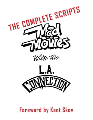 Mad Movies With the L.A. Conection: The Complete Scripts by Skov, Kent