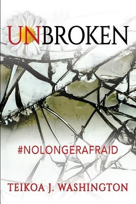 Unbroken: #NoLongerAfraid by Washington, Teikoa J.