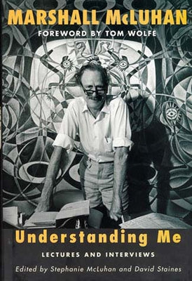 Understanding Me: Lectures and Interviews by McLuhan, Marshall