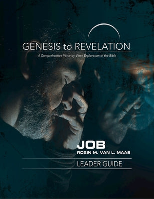 Genesis to Revelation: Job Leader Guide: A Comprehensive Verse-By-Verse Exploration of the Bible by Maas, Robin M. Van L.