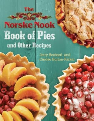 The Norske Nook Book of Pies and Other Recipes, 1 by Bechard, Jerry