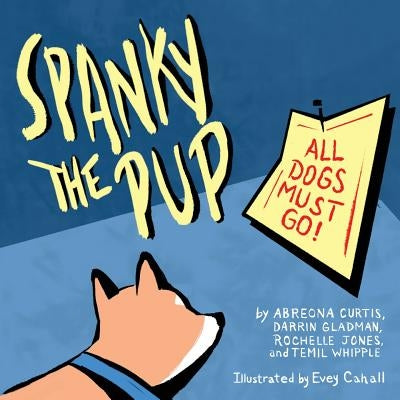 Spanky the Pup: All Dogs Must Go by Curtis, Abreona