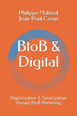 BtoB and Digital: Digitalization and Servicization Disrupt BtoB Marketing by Malaval, Philippe